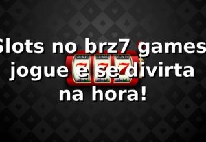 Slots no brz7 games: jogue e se divirta na hora! 🎰